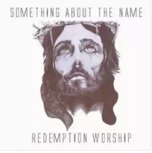 Something About the Name BY Redemption Worship